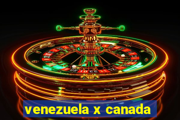 venezuela x canada