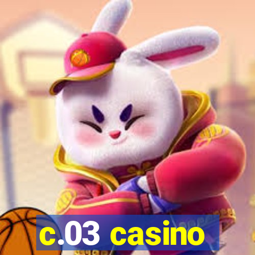 c.03 casino