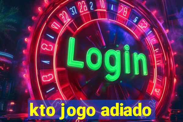 kto jogo adiado