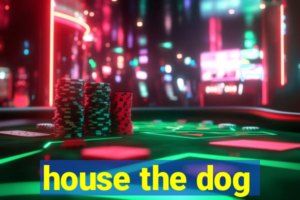 house the dog