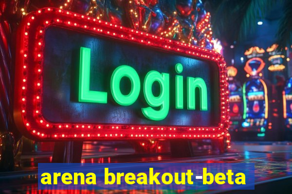 arena breakout-beta