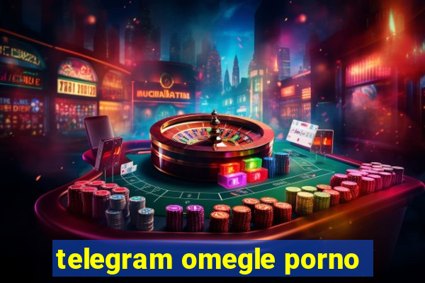 telegram omegle porno