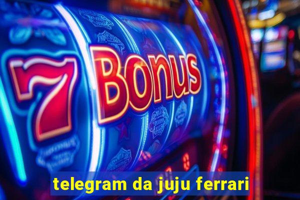 telegram da juju ferrari