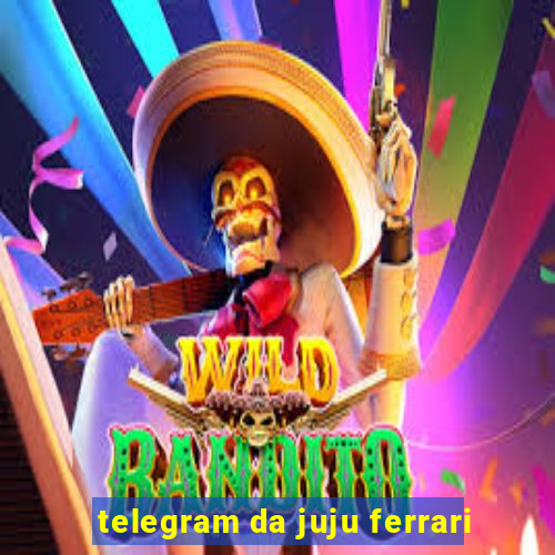 telegram da juju ferrari