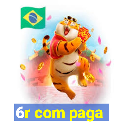 6r com paga