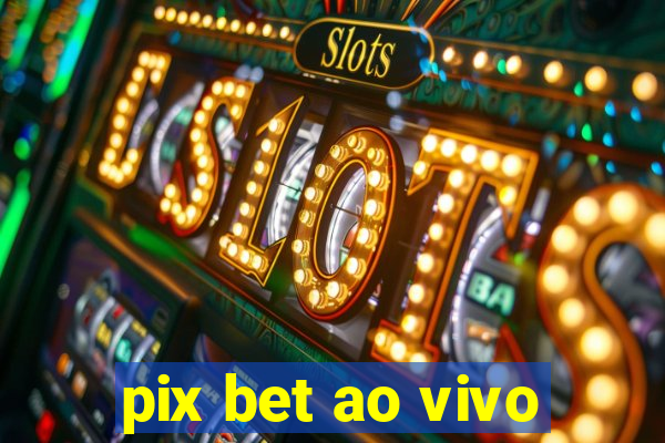 pix bet ao vivo