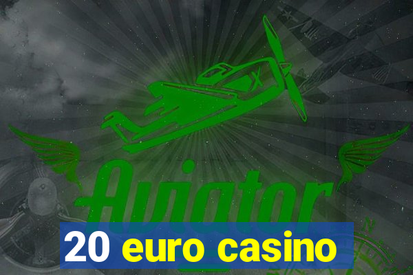 20 euro casino