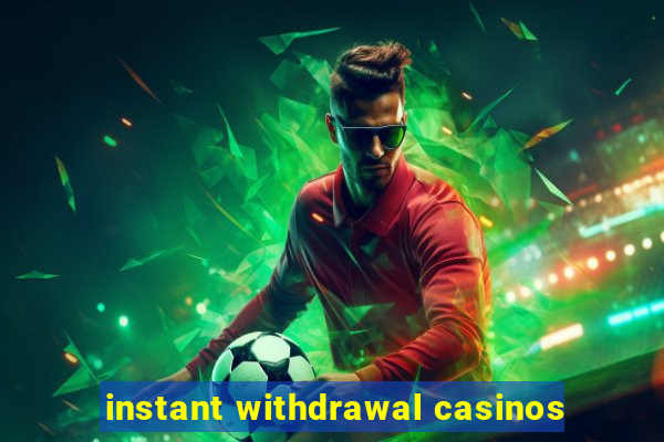 instant withdrawal casinos