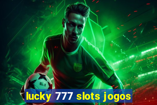 lucky 777 slots jogos