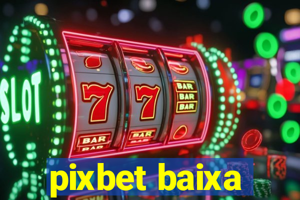 pixbet baixa