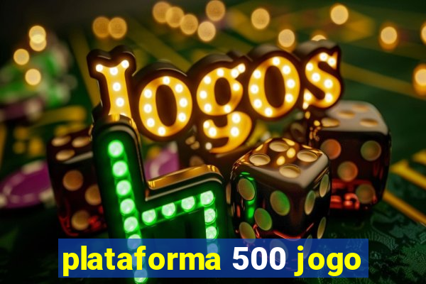 plataforma 500 jogo