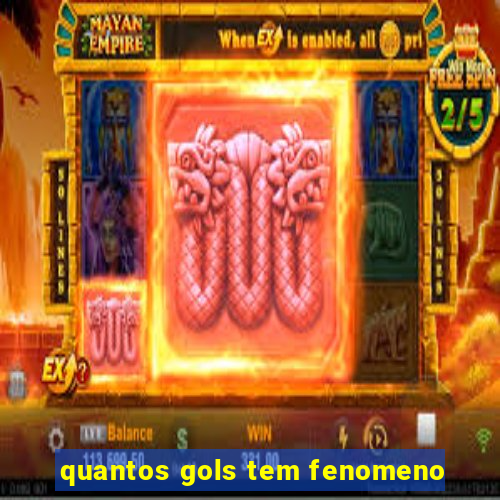 quantos gols tem fenomeno