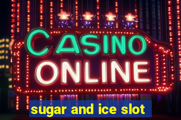 sugar and ice slot