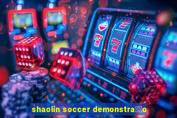 shaolin soccer demonstra莽茫o