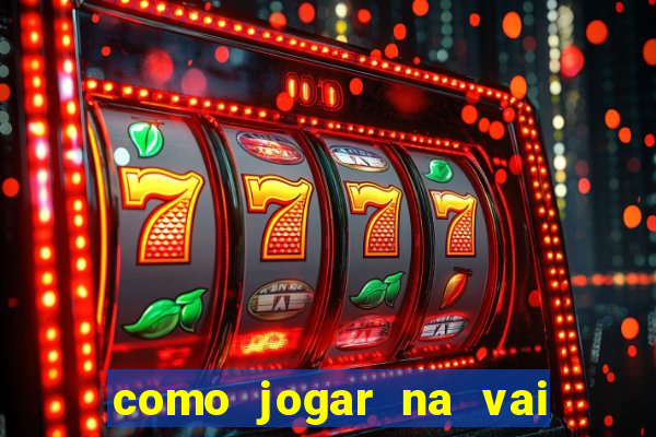 como jogar na vai de bet