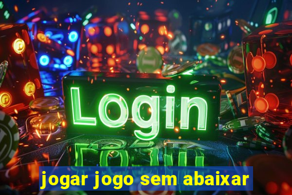 jogar jogo sem abaixar