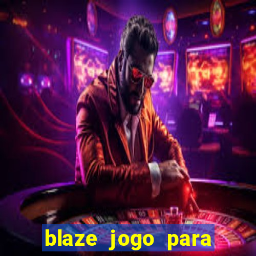 blaze jogo para ganhar dinheiro