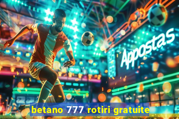 betano 777 rotiri gratuite