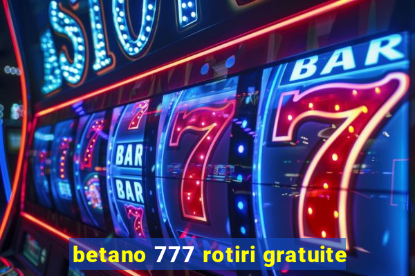 betano 777 rotiri gratuite