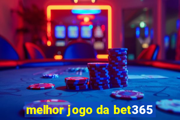 melhor jogo da bet365