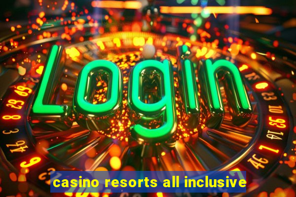 casino resorts all inclusive