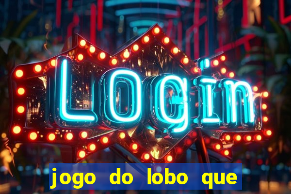 jogo do lobo que ganha dinheiro