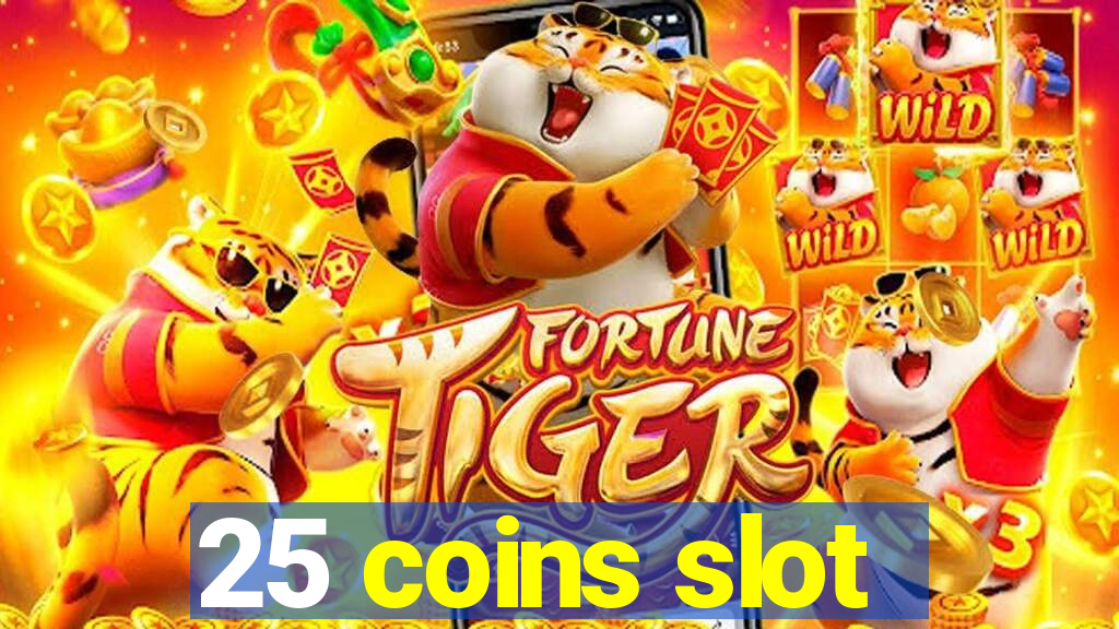 25 coins slot