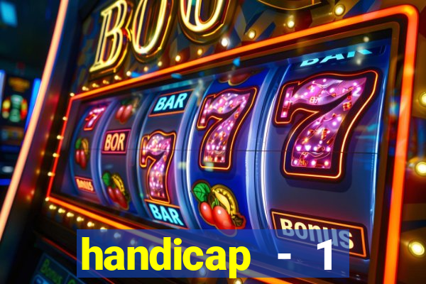 handicap - 1 resultado final