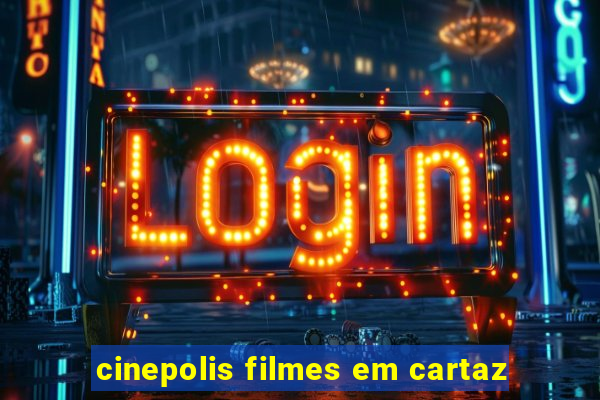 cinepolis filmes em cartaz