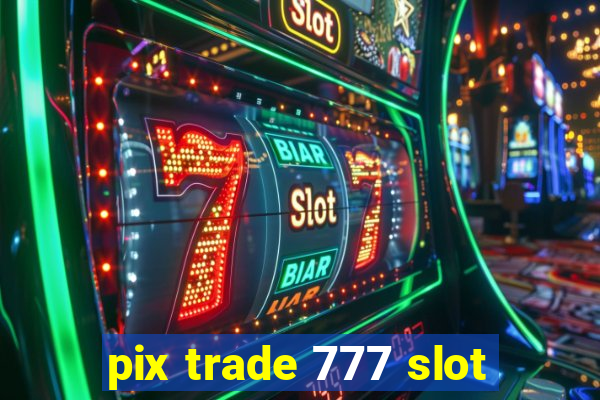 pix trade 777 slot