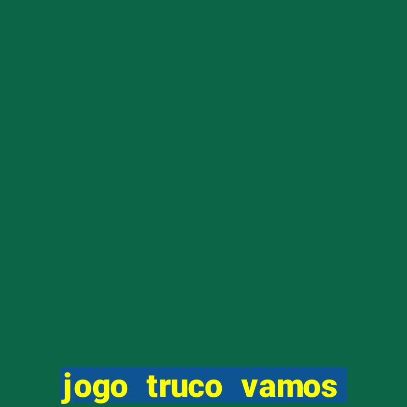 jogo truco vamos paga mesmo