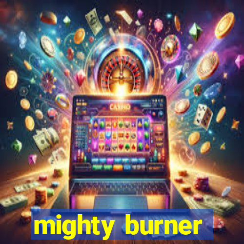 mighty burner