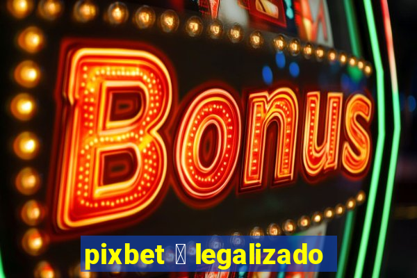 pixbet 茅 legalizado