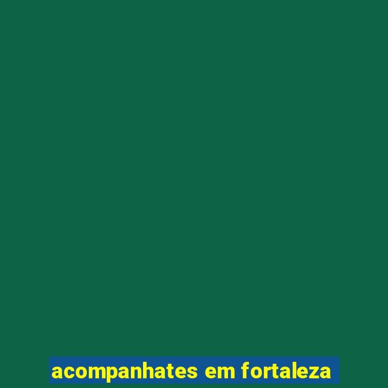 acompanhates em fortaleza