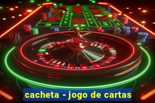 cacheta - jogo de cartas