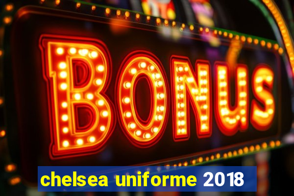 chelsea uniforme 2018