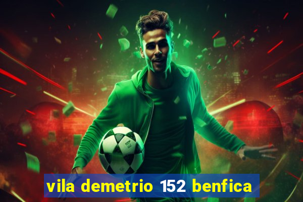 vila demetrio 152 benfica