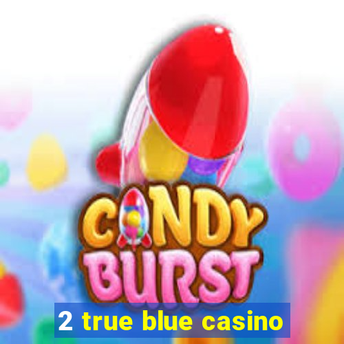 2 true blue casino