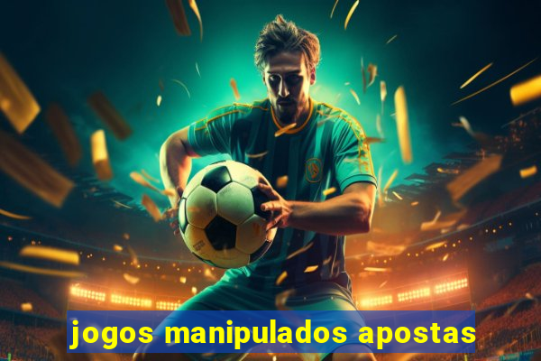 jogos manipulados apostas