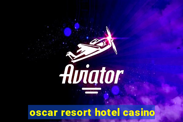 oscar resort hotel casino