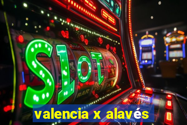 valencia x alavés