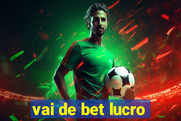 vai de bet lucro