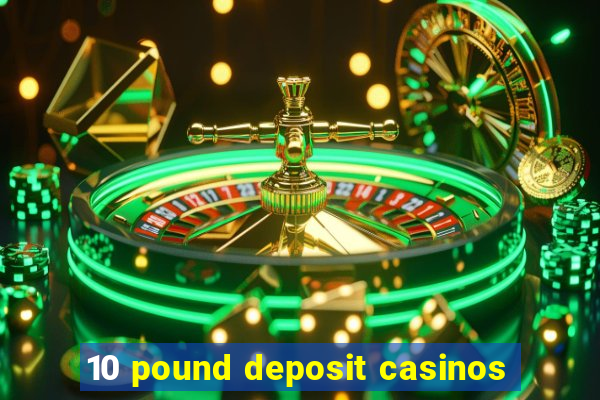 10 pound deposit casinos