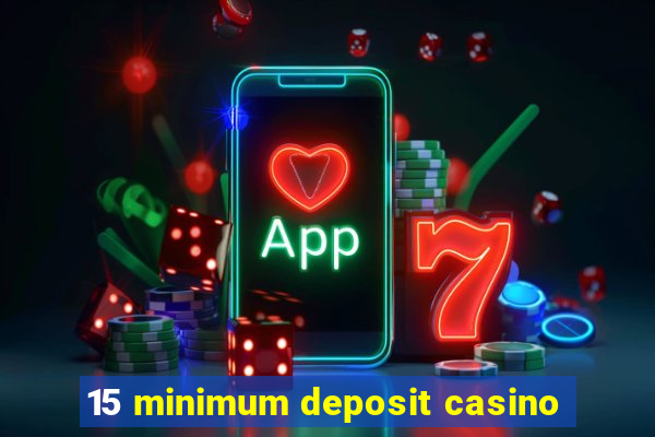 15 minimum deposit casino