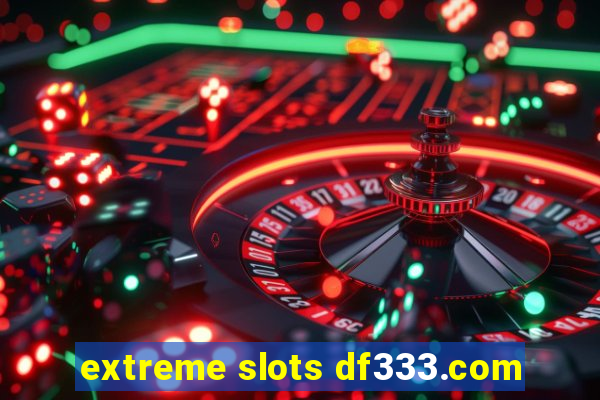 extreme slots df333.com