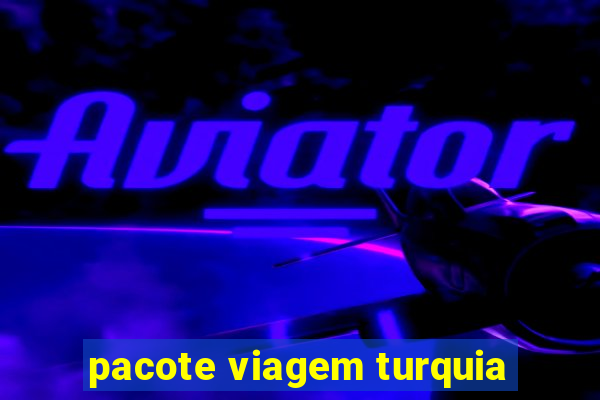 pacote viagem turquia