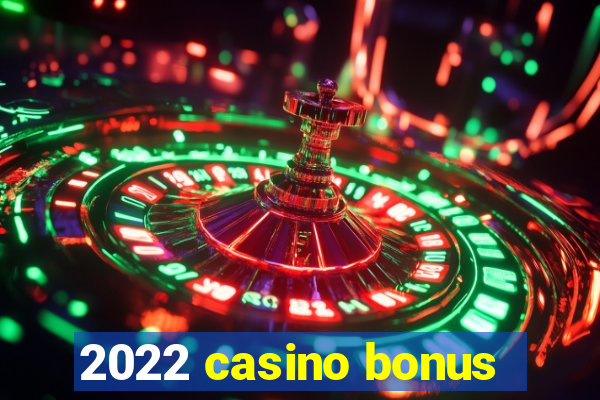 2022 casino bonus