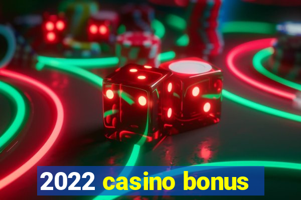 2022 casino bonus