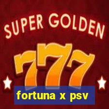 fortuna x psv