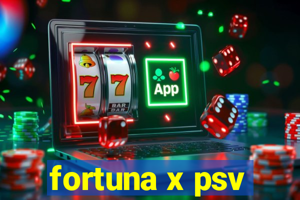 fortuna x psv